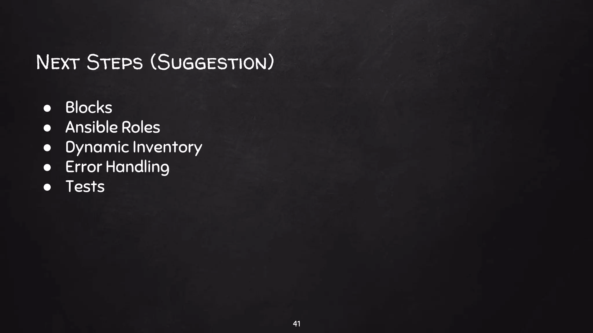 Next Steps (Suggestion)
41
● Blocks
● Ansible Roles
● Dynamic Inventory
● Error Handling
● Tests
 