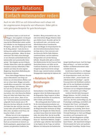 22
Blogger Relations:
Einfach miteinander reden
Auch im Jahr 2013 tun sich Unternehmen noch schwer mit
der angemessenen Ansprache von Influencern. Dabei gibt es
viele gelungene Beispiele für gute Beziehungen.
Unternehmen haben es nicht leicht mit
Bloggern. Und umgekehrt. Ein Beispiel:
Die deutsche Bloggerlegende Robert Basic
etwa ließ die Öffentlichkeit zuletzt ausführ-
lich teilhaben an einer Begegnung mit einer
PR-Agentur. „Wir würden Ihnen gerne Inhalt
für Ihr Blog anbieten“, hatte die ihm im
Auftrag eines großen Unterhaltungselektro-
nikkonzerns geschrieben. „Wären Sie daran
interessiert? Der Inhalt unseres Beitrages
ist rein informativ und beinhaltet keine Art
kommerzieller noch promotioneller Hinter-
gründe.” Dem Angebot war kein Erfolg be-
schieden: Robert Basic nahm die unglücklich
formulierte (und dazu fehlerhafte) E-Mail
vielmehr zum Anlass für einen eigenen
Blogbeitrag. Namentliche Bloßstellung des
Unternehmens inklusive.
Dieses kleine Blogger-Relations-Desaster
zeigt im Wesentlichen zwei Dinge auf:
Erstens tun sich Unternehmen offenbar nach
wie vor schwer damit, Blogger auf profes-
sionelle Weise anzusprechen. Und zweitens
reagieren Blogger, auch bekannte, offen-
bar nach wie vor durchaus drastischer auf
misslungene Kommunikationsversuche als
Journalisten, die in den klassischen Medien
tätig sind. Dabei hatte Robert Basic doch
bereits vor sechs Jahren „Rules of Con-
tact“ für Kommunikationsverantwortliche
aufgestellt. Bereits damals wies er PR-
Menschen durchaus deftig die virtuelle Tür:
„Du findest das aber nicht gut, dass man
normal reden soll statt PR-verschwurbelt?
Bitte schön, da drüben ist die Presse, die
brauchen Inhalte, ich nicht.“
Offenbar hat sich in den vergangenen
Jahren wenig geändert in den Beziehun-
gen zwischen Unternehmen und Bloggern.
Nach wie vor bestimmt ein Gemisch aus
Berührungsängsten, gegenseitigem Unver-
ständnis und gekränkten Eitelkeiten das
Verhältnis. Wenig verwunderlich also, dass
viele Unternehmen Blogger Relations lieber
ganz bleiben lassen. Besonders gilt das für
die traditionell risiko- und mitunter auch
öffentlichkeitsscheue Finanzbranche.
Dabei sind Blogger als Ansprechpartner für
die Unternehmenskommunikation heute
wichtiger denn je. Denn einerseits wird
das klassische Feld für Public Relations
zunehmend kleiner, weil die etablierten
Verlagsmedien sich auf dem Rückzug
befinden. Beispiele dafür gibt es reichlich:
Dem Mediensterben fiel die Financial Times
Deutschland ebenso zum Opfer wie die
Frankfurter Rundschau. Und die Nachrich-
tenagentur dapd musste binnen weniger
Monate sogar zweimal Insolvenz anmelden.
Demgegenüber begünstigt die Explosion der
Kommunikation in Social Media in den ver-
gangenen Jahren den Bedeutungszuwachs
der Blogosphäre. Blogs fungieren im Meer
von Echtzeit-Nachrichten als Leuchttürme,
liefern Inhalte und Orientierung.
Wie wichtig gerade diese Funktion auch
für die Unternehmenskommunikation sein
kann, zeigt der Digital Influence Report 2013
der Blogsuchmaschine Technorati auf. Blogs
belegen in der Rangliste der Online-Dienste,
aus denen heraus Nutzer die meisten Inhalte
teilen, den dritten Platz. Nur die Social-Me-
dia-Riesen Facebook und YouTube schneiden
besser ab – Nachrichten-Websites, Google+
und Twitter sogar schlechter. Noch deutlicher
ist das Ergebnis bei der Frage, von welchen
Websites sich Verbraucher bei Kaufentschei-
dungen beeinflussen lassen. Auch hier liegen
Blogs auf ­­Rang 3 – nur Seiten von Online-
Händlern und Markenunternehmen selbst
schneiden besser ab.
Gerade dieser Aspekt ist es, der Blogger
auch für Finanzunternehmen zu interessan-
ten Ansprechpartnern macht, wie Christi-
ane Krämer erklärt. „Unsere Kunden sind
selbstbestimmte Privatanleger“, sagt die
Pressesprecherin der Direktbank comdirect.
„Wer sich für eine Direktbank entscheidet,
ist zudem internetaffin. Unsere Kunden
informieren sich vor Anlageentscheidungen
im Netz – und natürlich auch in Blogs.“
comdirect betreibt daher konsequent
Blogger Relations. Seit 2011 schreibt die
Bank jährlich den comdirect finanzblog
award aus. Der Preis zeichnet Blogs aus, die
Privatanleger unabhängig, verständlich und
kompetent über Finanz- und Anlagethe-
men informieren. Für die Vergabe ist eine
unabhängige Jury zuständig, deren Vorsit-
zender der Kommunikationswissenschaftler
Christoph Neuberger ist. Doch auch Blogger,
Journalisten und Finanzexperten sind
vertreten. Mit dem Bloggerpreis verfolgt
comdirect im Wesentlichen zwei Ziele, er-
läutert Krämer: „Der Award bietet Anlegern
Orientierung bei der Suche nach qualitativ
hochwertigen Finanzblogs. Darüber hinaus
»Relations heißt:
Beziehungen
pflegen
 