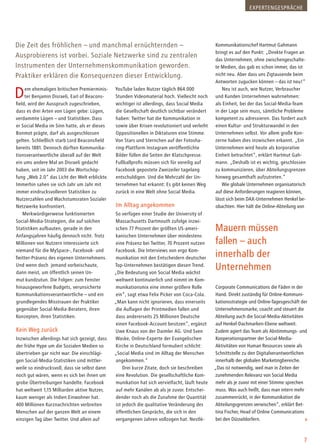 7
Die Zeit des fröhlichen – und manchmal ernüchternden –
Ausprobierens ist vorbei. Soziale Netzwerke sind zu zentralen
Instrumenten der Unternehmenskommunikation geworden.
Praktiker erklären die Konsequenzen dieser Entwicklung.
Dem ehemaligen britischen Premierminis-
ter Benjamin Disraeli, Earl of Beacons­
field, wird der Ausspruch zugeschrieben,
dass es drei Arten von Lügen gebe: Lügen,
verdammte Lügen – und Statistiken. Dass
er Social Media im Sinn hatte, als er dieses
Bonmot prägte, darf als ausgeschlossen
gelten. Schließlich starb Lord Beaconsfield
bereits 1881. Dennoch dürften Kommunika-
tionsverantwortliche überall auf der Welt
ein ums andere Mal an Disraeli gedacht
haben, seit im Jahr 2003 die Wortschöp-
fung „Web 2.0“ das Licht der Welt erblickte.
Immerhin sahen sie sich Jahr um Jahr mit
immer eindrucksvolleren Statistiken zu
Nutzerzahlen und Wachstumsraten Sozialer
Netzwerke konfrontiert.
Merkwürdigerweise funktionierten
Social-Media-Strategien, die auf solchen
Statistiken aufbauten, gerade in den
Anfangsjahren häufig dennoch nicht. Trotz
Millionen von Nutzern interessierte sich
niemand für die MySpace-, Facebook- und
Twitter-Präsenz des eigenen Unternehmens.
Und wenn doch jemand vorbeischaute,
dann meist, um öffentlich seinen Un-
mut kundzutun. Die Folgen: zum Fenster
hinausgeworfene Budgets, verunsicherte
Kommunikationsverantwortliche – und ein
grundlegendes Misstrauen der Praktiker
gegenüber Social-Media-Beratern, ihren
Konzepten, ihren Statistiken.
Kein Weg zurück
Inzwischen allerdings hat sich gezeigt, dass
der frühe Hype um die Sozialen Medien so
übertrieben gar nicht war: Die einschlägi-
gen Social-Media-Statistiken sind mittler-
weile so eindrucksvoll, dass sie selbst dann
noch gut wären, wenn es sich bei ihnen um
grobe Übertreibungen handelte. Facebook
hat weltweit 1,15 Milliarden aktive Nutzer,
kaum weniger als Indien Einwohner hat.
400 Millionen Kurznachrichten verbreiten
Menschen auf der ganzen Welt an einem
einzigen Tag über Twitter. Und allein auf
YouTube laden Nutzer täglich 864.000
Stunden Videomaterial hoch. Vielleicht noch
wichtiger ist allerdings, dass Social Media
die Gesellschaft deutlich sichtbar verändert
haben: Twitter hat die Kommunikation in
sowie über Krisen revolutioniert und verleiht
Oppositionellen in Diktaturen eine Stimme.
Von Stars und Sternchen auf der Fotosha-
ring-Plattform Instagram veröffentlichte
Bilder füllen die Seiten der Klatschpresse.
Fußballprofis müssen sich für voreilig auf
Facebook gepostete Zweizeiler tagelang
entschuldigen. Und die Mehrzahl der Un-
ternehmen hat erkannt: Es gibt keinen Weg
zurück in eine Welt ohne Social Media.
Im Alltag angekommen
So verfügen einer Studie der University of
Massachusetts Dartmouth zufolge inzwi-
schen 77 Prozent der größten US-ameri-
kanischen Unternehmen über mindestens
eine Präsenz bei Twitter, 70 Prozent nutzen
Facebook. Die Interviews von ergo Kom-
munikation mit den Entscheidern deutscher
Top-Unternehmen bestätigen diesen Trend.
„Die Bedeutung von Social Media wächst
weltweit kontinuierlich und nimmt im Kom-
munikationsmix eine immer größere Rolle
ein“, sagt etwa Felix Picker von Coca-Cola.
„Man kann nicht ignorieren, dass einerseits
die Auflagen der Printmedien fallen und
dass andererseits 25 Millionen Deutsche
einen Facebook-Account besitzen“, ergänzt
Uwe Knaus von der Daimler AG. Und Sven
Waske, Online-Experte der Evangelischen
Kirche in Deutschland formuliert schlicht:
„Social Media sind im Alltag der Menschen
angekommen.“
Drei kurze Zitate, doch sie beschreiben
eine Revolution. Die gesellschaftliche Kom-
munikation hat sich vervielfacht, läuft heute
auf mehr Kanälen ab als je zuvor. Entschei-
dender noch als die Zunahme der Quantität
ist jedoch die qualitative Veränderung des
öffentlichen Gesprächs, die sich in den
vergangenen Jahren vollzogen hat. Nestlé-
Kommunikationschef Hartmut Gahmann
bringt es auf den Punkt: „Direkte Fragen an
das Unternehmen, ohne zwischengeschalte-
te Medien, das gab es schon immer, das ist
nicht neu. Aber dass uns Zigtausende beim
Antworten zugucken können – das ist neu!“
Neu ist auch, wie Nutzer, Verbraucher
und Kunden Unternehmen wahrnehmen:
als Einheit, bei der das Social-Media-Team
in der Lage sein muss, sämtliche Probleme
kompetent zu adressieren. Das fordert auch
einen Kultur- und Strukturwandel in den
Unternehmen selbst. Vor allem große Kon-
zerne haben dies inzwischen erkannt. „Ein
Unternehmen wird heute als korporative
Einheit betrachtet“, erklärt Hartmut Gah-
mann. „Deshalb ist es wichtig, geschlossen
zu kommunizieren, über Abteilungsgrenzen
hinweg gesamthaft aufzutreten.“
Wie globale Unternehmen organisatorisch
auf diese Anforderungen reagieren können,
lässt sich beim DAX-Unternehmen Henkel be-
obachten. Hier hält die Online-Abteilung von
Corporate Communications die Fäden in der
Hand. Direkt zuständig für Online-Kommuni-
kationsstrategie und Online-Tagesgeschäft der
Unternehmensmarke, coacht und steuert die
Abteilung auch die Social-Media-Aktivitäten
auf Henkel-Dachmarken-Ebene weltweit.
Zudem agiert das Team als Abstimmungs- und
Kooperationspartner der Social-Media-
Aktivitäten von Human Resources sowie als
Schnittstelle zu den Digitalverantwortlichen
innerhalb der globalen Marketingbereiche.
„Das ist notwendig, weil man in Zeiten der
zunehmenden Relevanz von Social Media
mehr als je zuvor mit einer Stimme sprechen
muss. Was auch heißt, dass man intern mehr
zusammenrückt, in der Kommunikation die
Abteilungsgrenzen verwischen“, erklärt Bet-
tina Fischer, Head of Online Communications
bei den Düsseldorfern.
Mauern müssen
fallen – auch
innerhalb der
Unternehmen
EXPERTENGESPRÄCHE
 