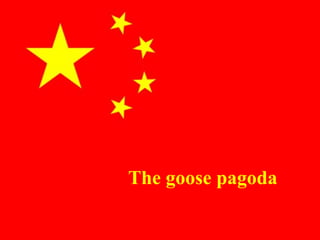 The goose pagoda 