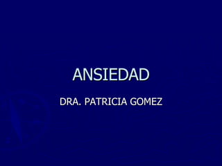 ANSIEDAD DRA. PATRICIA GOMEZ 