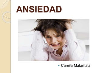 ANSIEDAD
 Camila Matamala
 