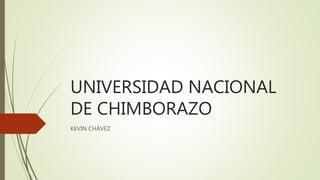 UNIVERSIDAD NACIONAL
DE CHIMBORAZO
KEVIN CHÁVEZ
 