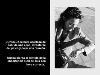 CONOZCA la hora acertada de salir de una cena, levantarse del palco y dejar una reunión. Nunca pierda el sentido de la importancia sutil de salir a la hora correcta.   