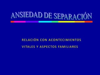 RELACIÓN CON ACONTECIMIENTOS
VITALES Y ASPECTOS FAMILIARES
 