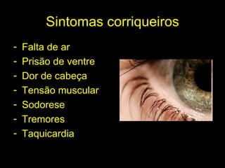 Sintomas corriqueiros Falta de ar Prisão de ventre Dor de cabeça Tensão muscular Sodorese Tremores Taquicardia 