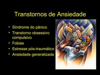 Transtornos de Ansiedade Síndrome do pânico Transtorno obsessivo compulsivo Fobias Estresse pós-traumático Ansiedade generalizada
