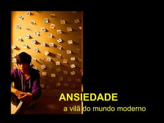 ANSIEDADE a vilã do mundo moderno 