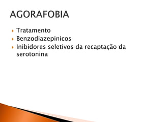  Tratamento
 Benzodiazepinicos
 Inibidores seletivos da recaptação da
serotonina
 