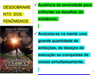 DESDOBRAME
NTO DOS
FENÔMENOS
ANSIOSOS
 Ausência de serenidade para
enfrentar os desafios da
existência.
 Avoluma-se na mente uma
grande quantidade de
ambições, de desejos de
execução ou conquistas de
coisas simultaneamente.
31
 