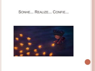SONHE... REALIZE... CONFIE...
 