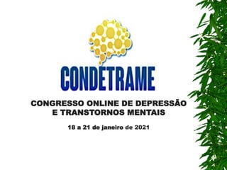 CONGRESSO ONLINE DE DEPRESSÃO
E TRANSTORNOS MENTAIS
18 a 21 de janeiro de 2021
 