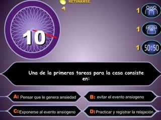 Una de la primeras tareas para la casa consiste en: Pensar que le genera ansiedad Exponerse al evento ansiogeno  Practicar y registrar la relajación  evitar el evento ansiogeno  
