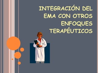 INTEGRACIÓN DEL EMA CON OTROS ENFOQUES TERAPÉUTICOS 