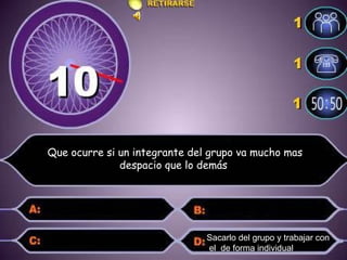 Sacarlo del grupo y trabajar con el  de forma individual Que ocurre si un integrante del grupo va mucho mas despacio que lo demás  