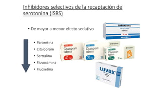 Inhibidores selectivos de la recaptación de
serotonina (ISRS)
• De mayor a menor efecto sedativo
• Paroxetina
• Citalopram
• Sertralina
• Fluvoxamina
• Fluoxetina
 