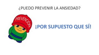 PUEDO PREVENIR LA ANSIEDAD…