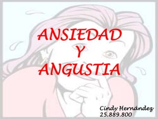 ANSIEDAD
Y
ANGUSTIA
Cindy Hernández
25.889.800
 