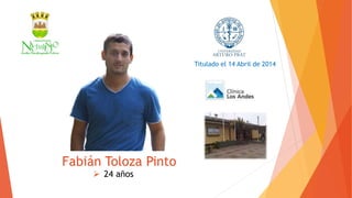 Fabián Toloza Pinto
 24 años
Titulado el 14 Abril de 2014
 