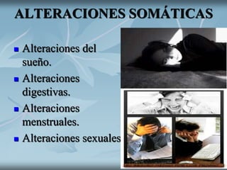 ALTERACIONES SOMÁTICAS
 Alteraciones del
sueño.
 Alteraciones
digestivas.
 Alteraciones
menstruales.
 Alteraciones sexuales.
 