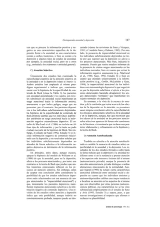 Distinguiendo ansiedad y depresión                                     147

con que se procesa la información positiva y ne-        cartada (véanse las revisiones de Sanz y Vázquez,
gativa es una característica específica de la de-       1991; cf. también Sanz y Dobson, 1993). Por otro
presión frente a la ansiedad, es una característica     lado, la presencia de imparcialidad atencional en
común a ambos trastornos, o bien es común a la          los individuos subclínicamente deprimidos no tie-
depresión y algunos tipos de estados de ansiedad,       ne por que suponer que la depresión no afecta a
por ejemplo, la ansiedad social, pero no a otros        los procesos atencionales. Más bien, indicaría lo
(e.g., ansiedad a los exámenes o ansiedad general).     contrario. Puesto que varios estudios informan de
                                                        la presencia de ciertos sesgos atencionales en los
    C) Atención Selectiva                               individuos normales, bien en cuanto que evitan la
                                                        información negative amenazante (e.g., MacLeod
     Únicamente dos estudios han examinado la           et al., 1986; Sanz, 1992, Estudio 4) o bien en
especificidad cognitiva de la atención selectiva en     cuanto que atienden selectivamente a la inform-
la ansiedad y en la depresión (véase el Anexo 1).       ación positiva (e.g., Gotlib, McLachlan y Katz,
Ambos estudios han empleado el mismo para-              1988), la imparcialidad atencional de los indivi-
digma experimental e indican que, consistente-          duos con sintomatología depresiva lo que sugeriría
mente con la hipótesis de la especificidad de con-      es que la depresión subclínica sí afecta a los pro-
tenido de Beck (véase la Tabla 1), los pacientes        cesos atencionales haciendo desaparecer los ses-
con ansiedad generalizada y los sujetos con nive-       gos atencionales "normales" que manifiestan los
les subclínicos de ansiedad social manifiestan un       sujetos normales sin depresión.
sesgo atencional hacia la información ansiosa,               En resumen, a la vista de la escasez de estu-
amenazante o que indica peligro, sesgo que no           dios y de la confusión que reina acerca de los efec-
presentan, por el contrario, los pacientes depresi-     tos de la depresión en la atención, es prematuro
vos o los individuos subclínicamente deprimidos.        sacar ninguna conclusión sobre la especificidad de
La hipótesis de la especificidad de contenido de        los procesos atencionales selectivos en la ansiedad
Beck propone además que los individuos deprimi-         y en la depresión, aunque, hay que reconocer que
dos exhibirían un sesgo atencional hacia la infor-      los efectos de la ansiedad en los procesos atencio-
mación negativa autorreferente depresiva. El es-        nales selectivos aparecen de forma más consistente
tudio de MacLeod et al. (1986) no incluía ese úl-       en la literatura, circunstancia que reclama una pos-
timo tipo de información, y por lo tanto no pudo        terior elaboración y refinamiento en la hipótesis y
evaluar esa parte de la hipótesis de Beck. Sin em-      la teoría de Beck.
bargo, el estudio de Sanz (1992, Estudio 4) sí in-
cluía información negativa de contenido relacio-            D) Atención Autofocalizada
nado con la depresión y sus resultados señalan que
los individuos subclínicamente deprimidos no                También en relación a la atención autofocali-
atienden de forma selectiva a la información ne-        zada es notable la ausencia de estudios sobre es-
gativa depresiva en detrimento de la información        pecificidad en la ansiedad y la depresión. Los re-
positiva.                                               sultados de los dos estudios llevados a cabo hasta
     En principio, estos datos, aunque escasos,         la fecha indican que la depresión y la ansiedad no
apoyan la hipótesis del modelo de Williams et al.       difieren entre sí en la tendencia a prestar atención
(1988) de que la ansiedad, pero no la depresión,        a los aspectos más internos e íntimos del sí mismo
afecta a los procesos atencionales y, por tanto, son    (autoconciencia privada), aunque la presencia de
contrarios a la teoría de Beck que predice que am-      una alta autoconciencia privada distingue a ambas
bos trastornos emocionales influyen en los pr-          alteraciones emocionales de la normalidad. Aun-
ocesos de atención selectiva. Sin embargo, antes        que Ingram (1990) ha notado cierta característica
de aceptar esta conclusión debe considerarse la         atencional diferencial entre ansiedad social y de-
posibilidad de que los estados subclínicos depre-       presión en cuanto que los individuos ansiosos y
sivos estén relacionados con esa ausencia de ses-       ansiosos-deprimidos exhiben una mayor tendencia
gos atencionales (o "imparcialidad atencional") y       a focalizar su atención en los aspectos de sí mismo
que, únicamente los pacientes depresivos mani-          que son observables por otras personas (autocon-
fiesten respuestas atencionales selectivas a la info-   ciencia pública), esa característica no se ha visto
rmación negativa de contenido depresivo. Una re-        substanciada empíricamente en el estudio de Sanz
visión de los estudios sobre atención y depresión       y Avia (1993, Estudio 3) y espera, pues, a que
indica que esta posibilidad, aunque todavía no          nuevas investigaciones al respecto que afirmen o
consistentemente probada, tampoco puede ser des-        rechacen su plausibilidad.


                                                                                   anales de psicología, 1993, 9(2)
 