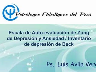 Escala de Auto-evaluación de Zung
de Depresión y Ansiedad / Inventario
de depresión de Beck
Ps. Luis Avila Vera
 