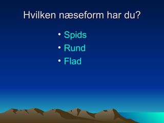 Hvilken næseform har du? Spids Rund Flad 