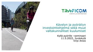 Kävelyn ja pyöräilyn
investointiohjelma sekä muut
valtakunnalliset kuulumiset
Kyllä pyörille –seminaari
11.5.2022, Jyväskylä
Virpi Ansio
 
