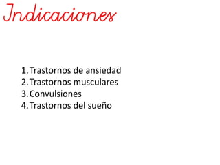 1.Trastornos de ansiedad
2.Trastornos musculares
3.Convulsiones
4.Trastornos del sueño
 