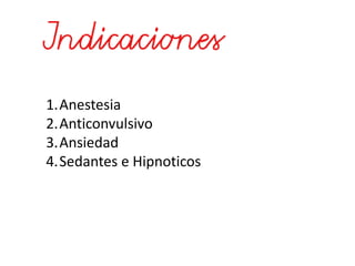 1.Anestesia
2.Anticonvulsivo
3.Ansiedad
4.Sedantes e Hipnoticos
 