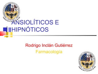 ANSIOLÍTICOS E
HIPNÓTICOS
Rodrigo Inclán Gutiérrez
Farmacología
 