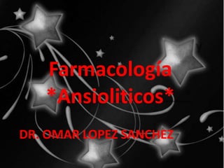 Farmacología
*Ansioliticos*
DR. OMAR LOPEZ SANCHEZ
 