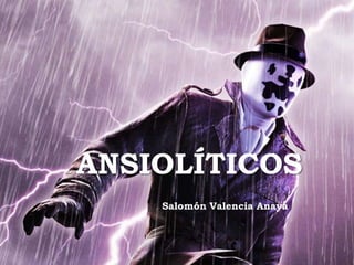 ANSIOLÍTICOS
Salomón Valencia Anaya
 