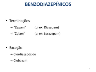 • Terminações
– “Zepam” (p. ex: Diazepam)
– “Zolam” (p. ex: Lorazepam)
• Exceção
– Clordiazapóxido
– Clobazam
18
BENZODIAZEPÍNICOS
 