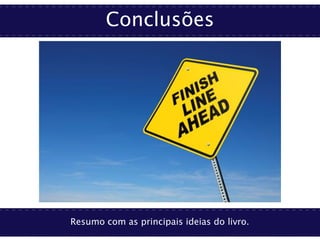 Conclusões
Resumo com as principais ideias do livro.
 