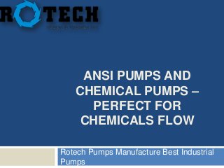 ANSI PUMPS AND
CHEMICAL PUMPS –
PERFECT FOR
CHEMICALS FLOW
Rotech Pumps Manufacture Best Industrial
Pumps

 