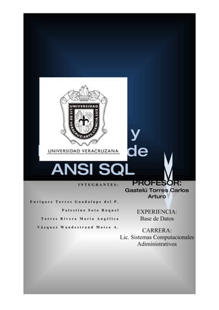 Orígenes y
  Evolución de
   ANSI SQL
                 INTEGRANTES:          PROFESOR:
                                    Gastelú Torres Carlos
                                           Arturo
Enríquez Torres Guadalupe del P.

           Palestino Soto Raquel
                                         EXPERIENCIA:
   Torres Rivera María Angélica           Base de Datos
  Vázquez Wandestrand Mateo A.
                                             CARRERA:
                                   Lic. Sistemas Computacionales
                                           Adiministrativos
 