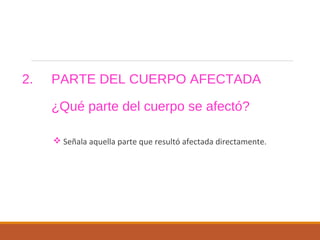 2. PARTE DEL CUERPO AFECTADA
¿Qué parte del cuerpo se afectó?
 Señala aquella parte que resultó afectada directamente.
 