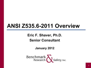 ANSI Z535.6-2011 Overview
       Eric F. Shaver, Ph.D.
        Senior Consultant

           January 2012




                               1
 