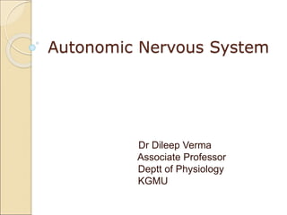 Autonomic Nervous System
Dr Dileep Verma
Associate Professor
Deptt of Physiology
KGMU
 