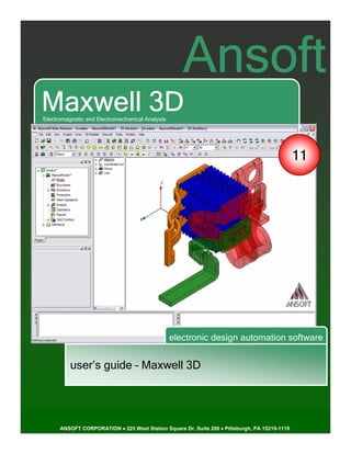 Ansoft
Maxwell 3D
Electromagnetic and Electromechanical Analysis




                                                                                               11




                                                 electronic design automation software


          user’s guide – Maxwell 3D




      ANSOFT CORPORATION • 225 West Station Square Dr. Suite 200 • Pittsburgh, PA 15219-1119
 