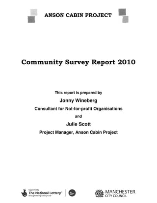 Community Survey Report 2010
This report is prepared by
Jonny Wineberg
Consultant for Not-for-profit Organisations
and
Julie Scott
Project Manager, Anson Cabin Project
ANSON CABIN PROJECT
 