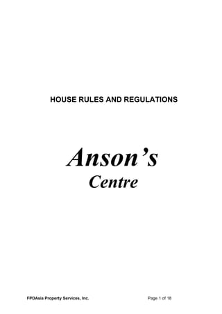 HOUSE RULES AND REGULATIONS
Anson’s
Centre
FPDAsia Property Services, Inc. Page 1 of 18
 