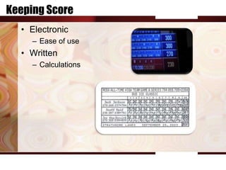 Keeping Score
  • Electronic
     – Ease of use
  • Written
     – Calculations
 