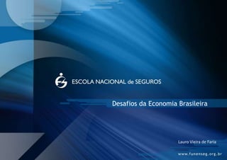 Desafios da Economia Brasileira
Lauro Vieira de Faria
 