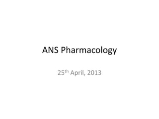 ANS Pharmacology
25th April, 2013
 