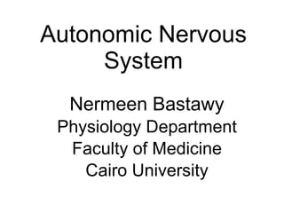 Autonomic Nervous System Nermeen Bastawy Physiology Department Faculty of Medicine Cairo University 