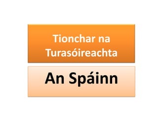 Tionchar na
Turasóireachta

An Spáinn
 