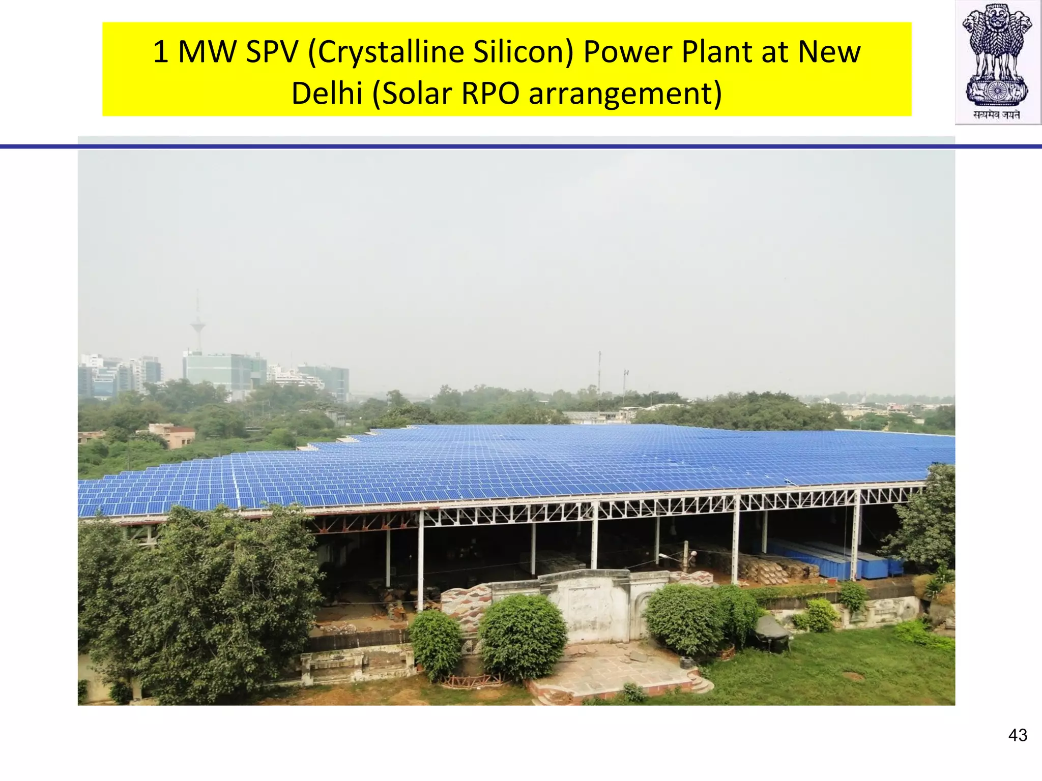 1 MW SPV (Crystalline Silicon) Power Plant at New
Delhi (Solar RPO arrangement)
43
 
