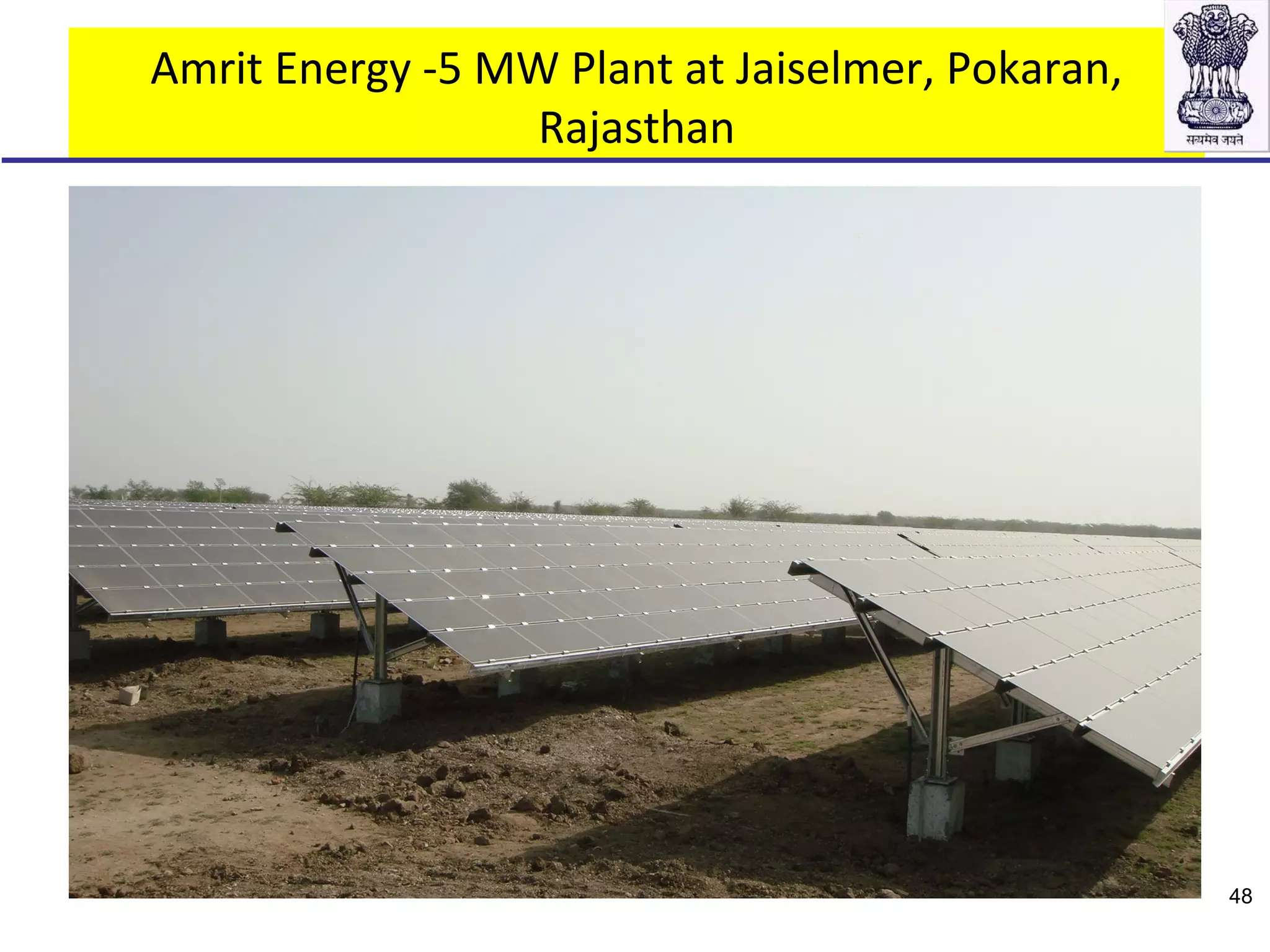 Amrit Energy -5 MW Plant at Jaiselmer, Pokaran,
Rajasthan
48
 